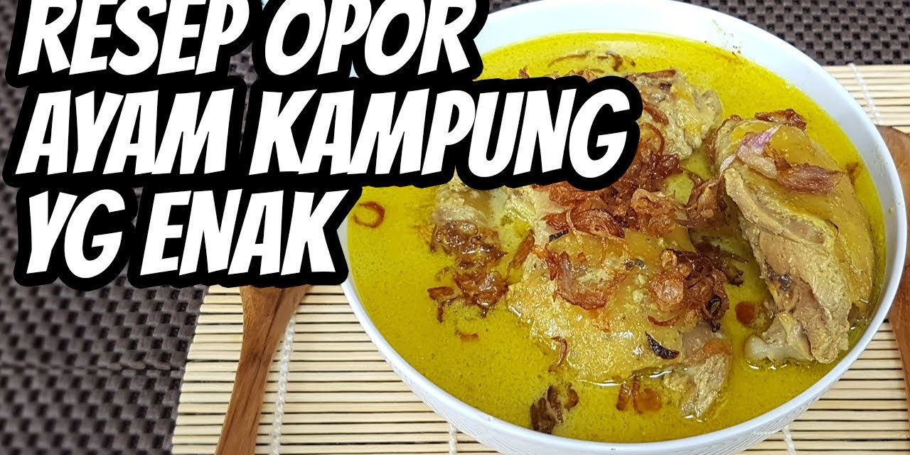 Cara Mudah Membuat Opor Ayam Kampung Empuk Dan Lezat