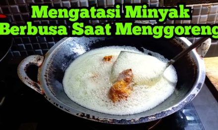 Minyak Berbusa Saat Menggoreng? Ini Tips Ampuh Mengatasinya
