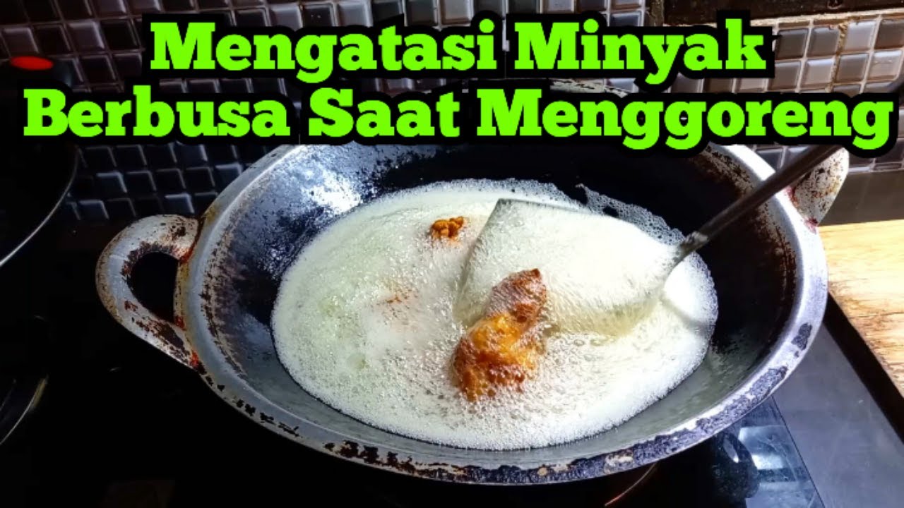 Minyak Berbusa Saat Menggoreng